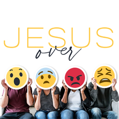 Jesus Over My Emotions – Week 1